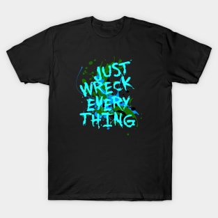 Just Wreck Everything Messy Artist Paint Spatter Green Text T-Shirt